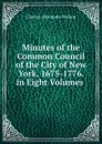 Minutes of the Common Council of the City of New York, 1675-1776. in Eight Volumes . - Charles Alexander Nelson