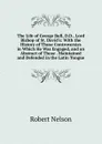 The Life of George Bull, D.D., Lord Bishop of St. David.s: With the History of Those Controversies in Which He Was Engaged, and an Abstract of Those . Maintained and Defended in the Latin Tongue - Robert Nelson