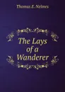 The Lays of a Wanderer - Thomas E. Nelmes