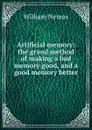 Artificial memory: the grand method of making a bad memory good, and a good memory better - William Nemos