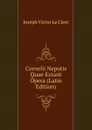 Cornelii Nepotis Quae Extant Opera (Latin Edition) - Joseph Victor le Clerc