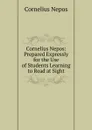 Cornelius Nepos: Prepared Expressly for the Use of Students Learning to Read at Sight - Cornelius Nepos