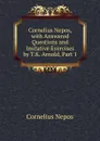 Cornelius Nepos, with Answered Questions and Imitative Exercises by T.K. Arnold, Part 1 - Cornelius Nepos