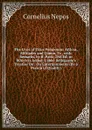 The Lives of Titus Pomponius Atticus, Miltiades and Cimon, Tr., with Remarks, by R. Pack, 2Nd Ed. to Which Is Added, L.abbe Bellegarde.s Treatise On . On Entertainments (By a Person of Quality). - Cornelius Nepos