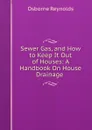 Sewer Gas, and How to Keep It Out of Houses: A Handbook On House Drainage . - Osborne Reynolds