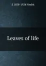 Leaves of life - E 1858-1924 Nesbit