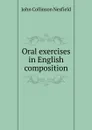 Oral exercises in English composition - John Collinson Nesfield