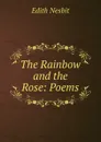 The Rainbow and the Rose: Poems - Edith Nesbit