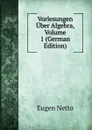 Vorlesungen Uber Algebra, Volume 1 (German Edition) - Eugen Netto