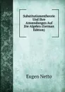 Substitutionentheorie Und Ihre Anwendungen Auf Die Algebra (German Edition) - Eugen Netto