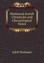 Mediaeval Jewish Chronicles and Chronological Notes - Adolf Neubauer
