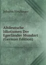 Altdeutsche Idiotismen Der Egerlander Mundart (German Edition) - Johann Neubauer