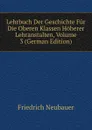 Lehrbuch Der Geschichte Fur Die Oberen Klassen Hoherer Lehranstalten, Volume 3 (German Edition) - Friedrich Neubauer
