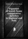 Vignettes of travel. Some comparative sketches in England and Italy - William Wilberforce Nevin