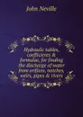 Hydraulic tables, coefficients . formulae, for finding the discharge of water from orifices, notches, weirs, pipes . rivers - John Neville