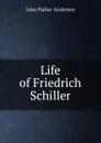 Life of Friedrich Schiller - Anderson John Parker