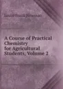 A Course of Practical Chemistry for Agricultural Students, Volume 2 - Leslie Frank Newman