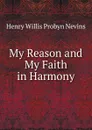 My Reason and My Faith in Harmony - Henry Willis Probyn Nevins