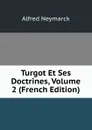 Turgot Et Ses Doctrines, Volume 2 (French Edition) - Alfred Neymarck