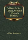 Colbert Et Son Temps, Volume 1 (French Edition) - Alfred Neymarck