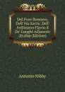 Del Foro Romano, Dell Via Sacra: Dell. Anfiteatro Flavio E De. Luoghi Adjacenti (Italian Edition) - Antonio Nibby