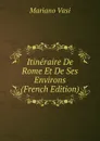 Itineraire De Rome Et De Ses Environs (French Edition) - Mariano Vasi