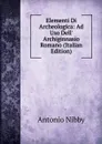 Elementi Di Archeologica: Ad Uso Dell. Archiginnasio Romano (Italian Edition) - Antonio Nibby