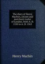 The diary of Henry Machyn, citizen and merchant-taylor of London, from A. D. 1550 to A. D. 1563 - Henry Machin