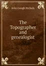 The Topographer and genealogist - John Gough Nichols
