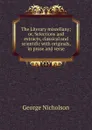 The Literary miscellany; or, Selections and extracts, classical and scientific with originals, in prose and verse - George Nicholson