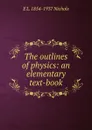 The outlines of physics: an elementary text-book - E L. 1854-1937 Nichols