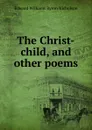 The Christ-child, and other poems - Edward Williams Byron Nicholson