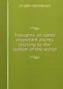 Thoughts on some important points relating to the system of the world - J P. 1804-1859 Nichol