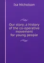 Our story; a history of the co-operative movement for young people - Isa Nicholson