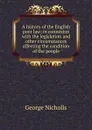 A history of the English poor law: in connexion with the legislation and other circumstances affecting the condition of the people - George Nicholls