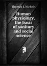 Human physiology, the basis of sanitary and social science - Thomas L Nichols