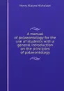 A manual of palaeontology for the use of students with a general introduction on the principles of palaeontology - Henry Alleyne Nicholson