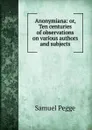 Anonymiana: or, Ten centuries of observations on various authors and subjects - Samuel Pegge