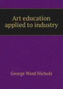 Art education applied to industry - George Ward Nichols