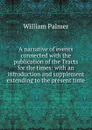 A narrative of events connected with the publication of the Tracts for the times: with an introduction and supplement extending to the present time - William Palmer
