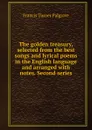 The golden treasury, selected from the best songs and lyrical poems in the English language and arranged with notes. Second series - Francis Turner Palgrave