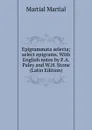 Epigrammata selecta; select epigrams. With English notes by F.A. Paley and W.H. Stone (Latin Edition) - Martial Martial