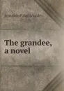 The grandee, a novel - Armando Palacio Valdés