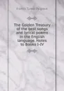 The Golden Treasury of the best songs and lyrical poems in the English language. Notes to Books I-IV - Francis Turner Palgrave