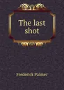 The last shot - Palmer Frederick