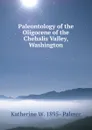 Paleontology of the Oligocene of the Chehalis Valley, Washington - Katherine W. 1895- Palmer