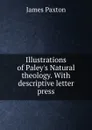 Illustrations of Paley.s Natural theology. With descriptive letter press - James Paxton