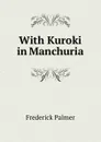 With Kuroki in Manchuria - Palmer Frederick