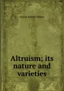 Altruism; its nature and varieties - George Herbert Palmer