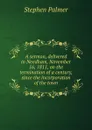 A sermon, delivered in Needham, November 16, 1811, on the termination of a century, since the incorporation of the town - Stephen Palmer